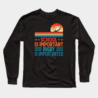 School Is Important Rugby Is Importanter For Rugby Player - Funny Rugby Lover Long Sleeve T-Shirt